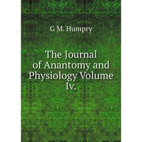 

Книга The Journal of Anantomy and Physiology Volume Iv.. G M. Humpry