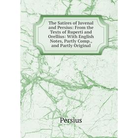 

Книга The Satires of Juvenal and Persius: From the Texts of Ruperti and Orellius: With English Notes, Partly Comp., and Partly Original. Persius