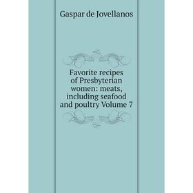 

Книга Favorite recipes of Presbyterian women: meats, including seafood and poultry Volume 7. Gaspar de Jovellanos