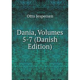 

Книга Dania, Volumes 5-7 (Danish Edition). Jespersen Otto