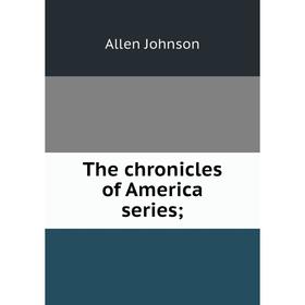 

Книга The chronicles of America series; Johnson Allen