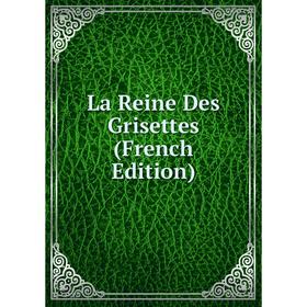 

Книга La Reine Des Grisettes