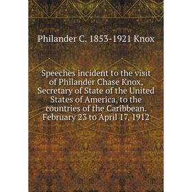 

Книга Speeches incident to the visit of Philander Chase Knox, Secretary of State of the United States of America, to the countries of the Caribbean. F