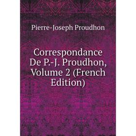 

Книга Correspondance De P.-J. Proudhon, Volume 2 (French Edition). Pierre-Joseph Proudhon