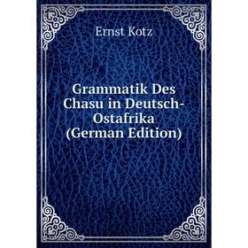 

Книга Grammatik Des Chasu in Deutsch-Ostafrika (German Edition). Ernst Kotz