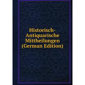 

Книга Historisch-Antiquarische Mittheilungen (German Edition)