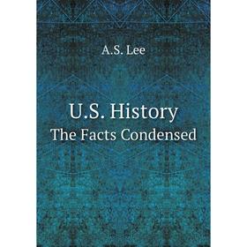 

Книга U.S. History The Facts Condensed. A.S. Lee