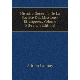 

Книга Histoire Génerale De La Société Des Missions-Étrangères, Volume 3 (French Edition). Adrien Launay