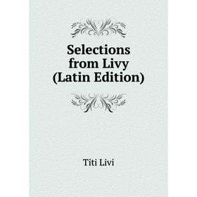 

Книга Selections from Livy (Latin Edition). Titi Livi