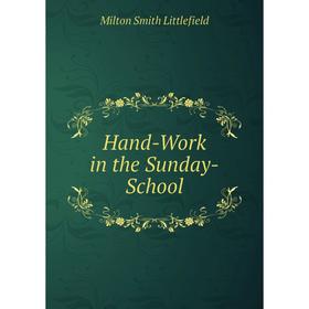 

Книга Hand-Work in the Sunday-School. Milton Smith Littlefield