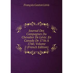 

Книга Journal Des Campagnes Du Chevalier De Lévis: En Canada De 1756 À 1760, Volume 2