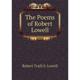 

Книга The Poems of Robert Lowell. Robert Traill S. Lowell
