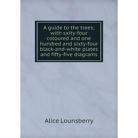 

Книга A guide to the trees; with sxity-four coloured and one hundred and sixty-four black-and-white plates and fifty-five diagrams. Alice Lounsberry