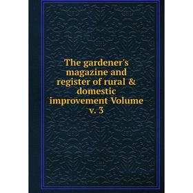 

Книга The gardener's magazine and register of rural & domestic improvement. Volume v. 3