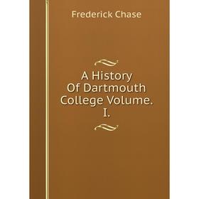 

Книга A History Of Dartmouth College Volume. I. Frederick Chase