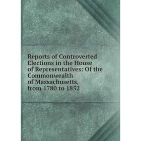 

Книга Reports of Controverted Elections in the House of Representatives: Of the Commonwealth of Massachusetts, from 1780 to 1852