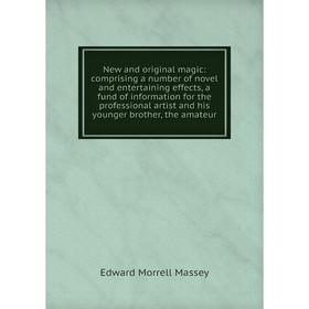 

Книга New and original magic: comprising a number of novel and entertaining effects, a fund of information for the professional artist and his younger