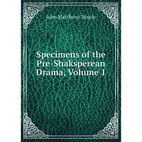 

Книга Specimens of the Pre-Shaksperean Drama. Volume 1. John Matthews Manly