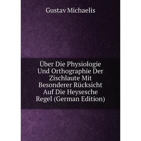 

Книга Über Die Physiologie Und Orthographie Der Zischlaute Mit Besonderer Rücksicht Auf Die Heysesche Regel (German Edition)