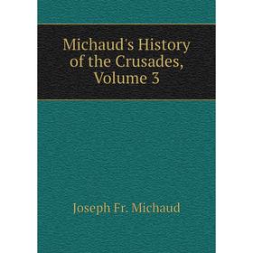 

Книга Michaud's History of the Crusades, Volume 3