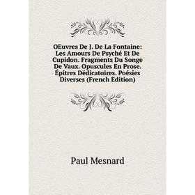 

Книга Oeuvres De J De La Fontaine: Les Amours De Psyché Et De Cupidon Fragments Du Songe De Vaux Opuscules En Prose Épitres Dédicatoires Poésies Diver