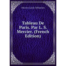 

Книга Tableau De Paris. Par L. S. Mercier. (French Edition)