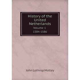 

Книга History of the United Netherlands. Volume 1. 1584-1586