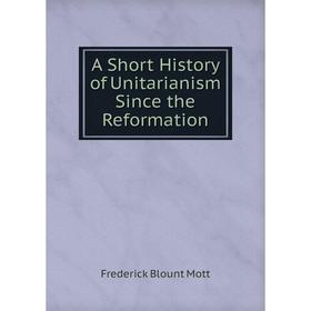 

Книга A Short History of Unitarianism Since the Reformation