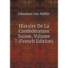 

Книга Histoire De La Confédération Suisse, Volume 7 (French Edition)