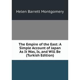 

Книга The Empire of the East: A Simple Account of Japan As It Was, Is, and Will Be (Turkish Edition)