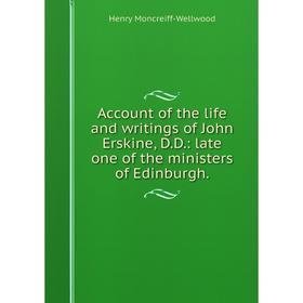 

Книга Account of the life and writings of John Erskine, D.D.: late one of the ministers of Edinburgh