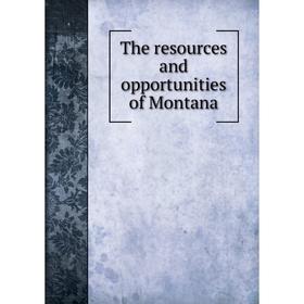 

Книга The resources and opportunities of Montana