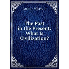 

Книга The Past in the Present: What Is Civilization