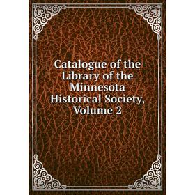 

Книга Catalogue of the Library of the Minnesota Historical Society, Volume 2