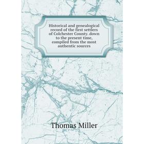 

Книга Historical and genealogical record of the first settlers of Colchester County. down to the present time, compiled from the most authentic source