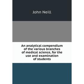 

Книга An analytical compendium of the various branches of medical science, for the use and examination of students