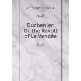 

Книга Duchenier: Or, the Revolt of La Vendée