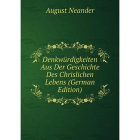 

Книга Denkwürdigkeiten Aus Der Geschichte Des Chrislichen Lebens (German Edition)