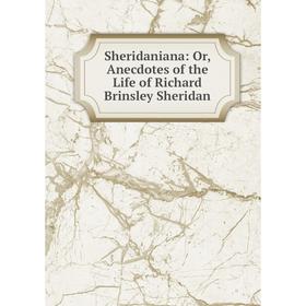 

Книга Sheridaniana: Or, Anecdotes of the Life of Richard Brinsley Sheridan