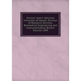 

Книга Annual report: National Institutes of Health. Division of Research Services. Biomedical Engineering and Instrumentation Branch Volume 1984