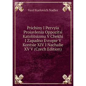 

Книга Prichiny I Pervyia Proiavlenia Oppozitsi Katolitsizmu V Chekhi I Zapadno Evropie V Kontsie XIV I Nachalie XV V (Czech Edition)