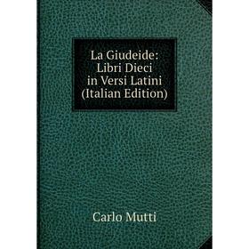 

Книга La Giudeide: Libri Dieci in Versi Latini