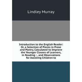 

Книга Introduction to the English Reader: Or, a Selection of Pieces in Prose and Poetry, Calculated to Improve the Younger Classes of Learners, in Rea