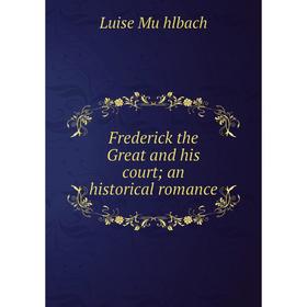 

Книга Frederick the Great and his court; an historical romance