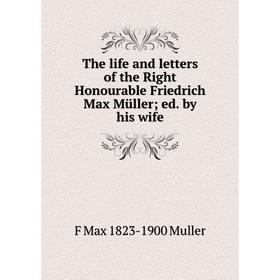 

Книга The life and letters of the Right Honourable Friedrich Max Müller; ed. by his wife
