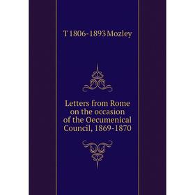 

Книга Letters from Rome on the occasion of the Oecumenical Council, 1869-1870