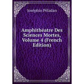 

Книга Amphithéatre Des Sciences Mortes, Volume 4 (French Edition)