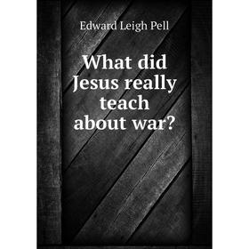 

Книга What did Jesus really teach about war