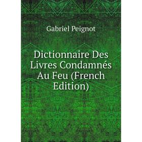 

Книга Dictionnaire Des Livres Condamnés Au Feu (French Edition)