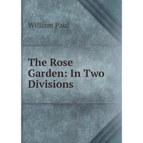 

Книга The Rose Garden: In Two Divisions